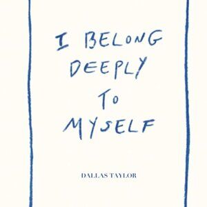 I Belong Deeply to Myself by Dallas Taylor - NEW - HARDCOVER